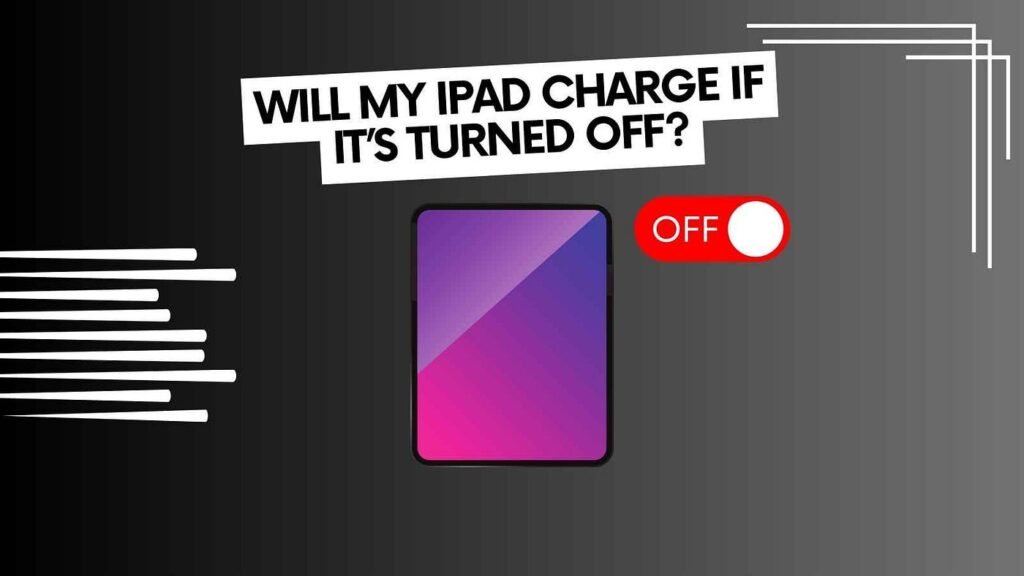 Can I Charge My Ipad When It Is Turned Off