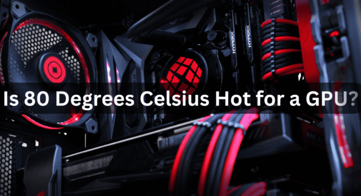 Is 80 Degrees Celsius Hot For A Gpu