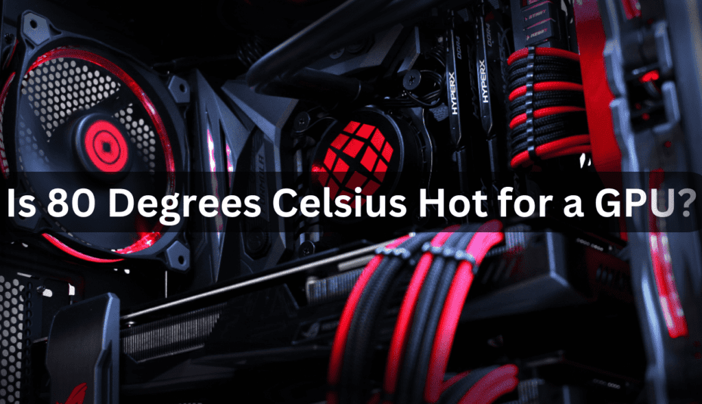 Is 80 Degrees Celsius Hot For A Gpu